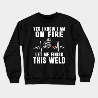 Yes I know I'm On Fire Funny Welder Men Shirt Welding Weld Crewneck Sweatshirt